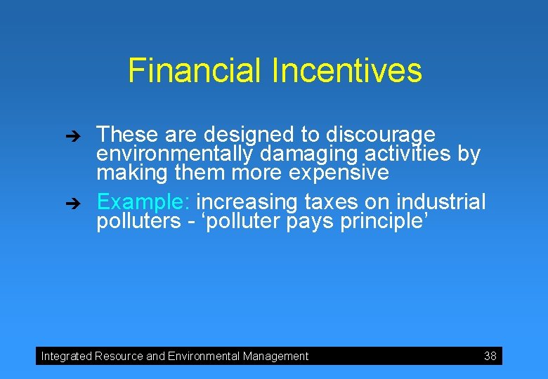 Financial Incentives è è These are designed to discourage environmentally damaging activities by making