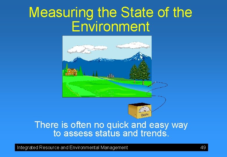 Measuring the State of the Environment There is often no quick and easy way