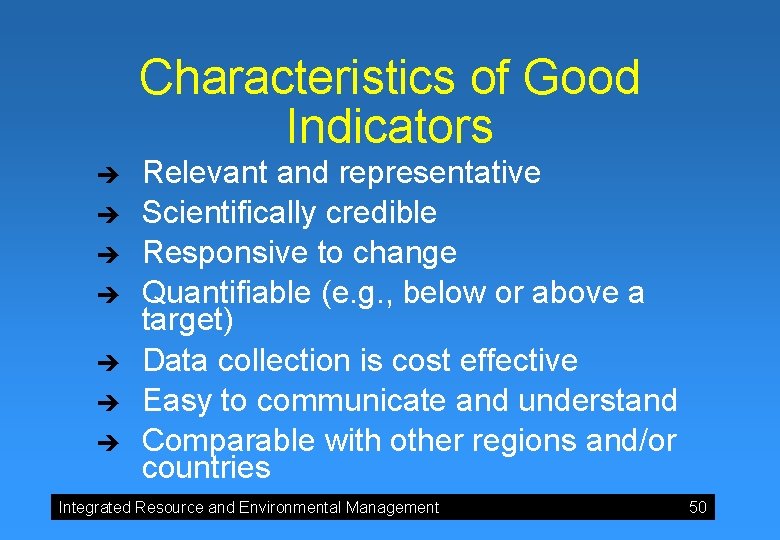 Characteristics of Good Indicators è è è è Relevant and representative Scientifically credible Responsive