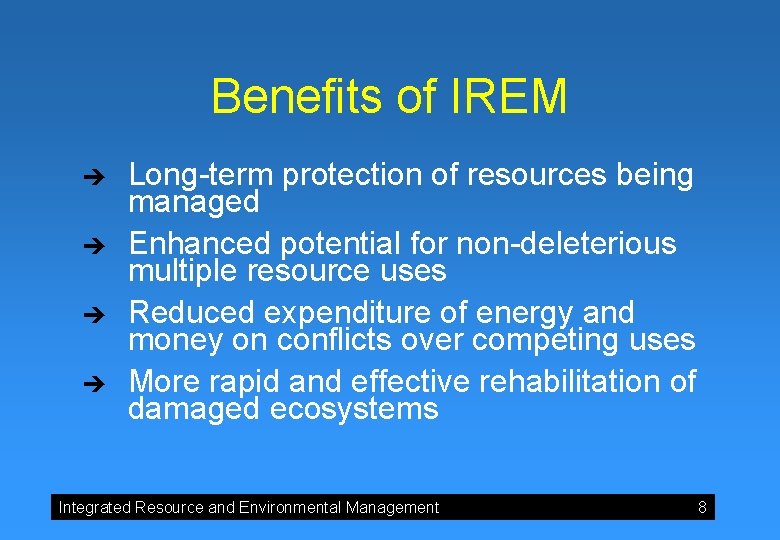 Benefits of IREM è è Long-term protection of resources being managed Enhanced potential for