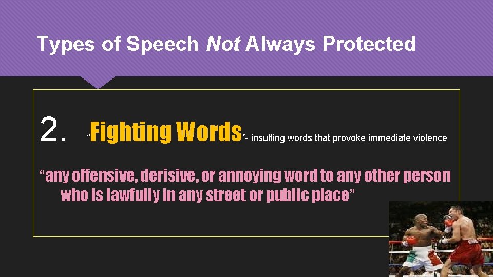 Types of Speech Not Always Protected 2. “ Fighting Words ”- insulting words that