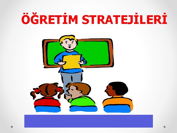 ÖĞRETİM STRATEJİLERİ 