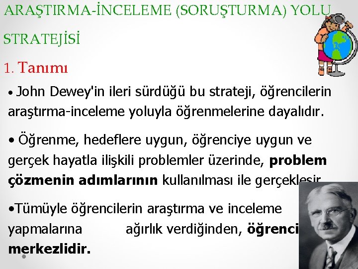 ARAŞTIRMA-İNCELEME (SORUŞTURMA) YOLU STRATEJİSİ 1. Tanımı John Dewey'in ileri sürdüğü bu strateji, öğrencilerin araştırma-inceleme