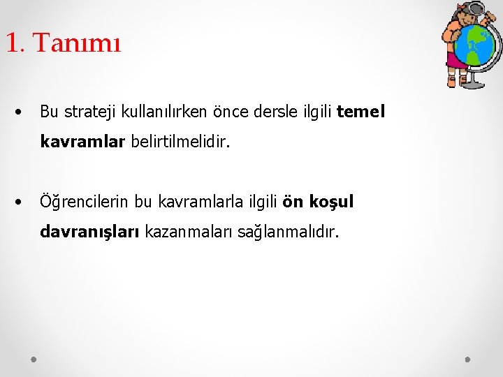 1. Tanımı • Bu strateji kullanılırken önce dersle ilgili temel kavramlar belirtilmelidir. • Öğrencilerin