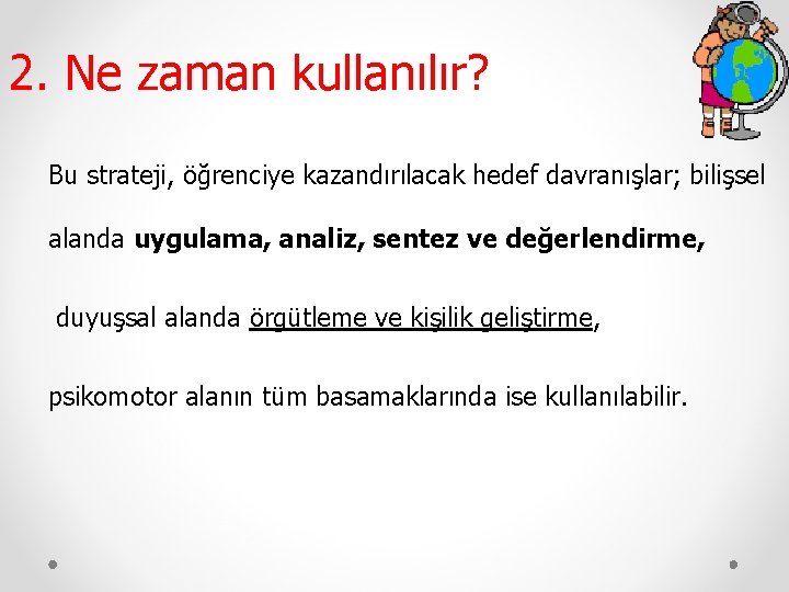 2. Ne zaman kullanılır? Bu strateji, öğrenciye kazandırılacak hedef davranışlar; bilişsel alanda uygulama, analiz,