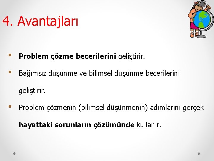 4. Avantajları • Problem çözme becerilerini geliştirir. • Bağımsız düşünme ve bilimsel düşünme becerilerini