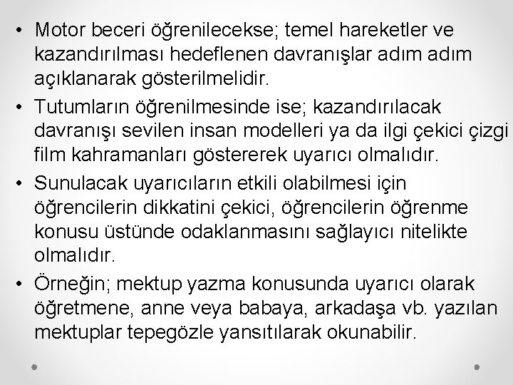  • Motor beceri öğrenilecekse; temel hareketler ve kazandırılması hedeflenen davranışlar adım açıklanarak gösterilmelidir.