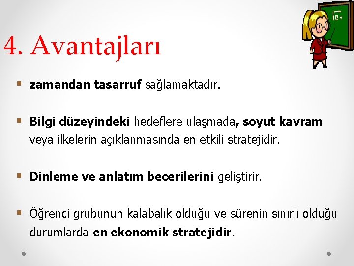 4. Avantajları § zamandan tasarruf sağlamaktadır. § Bilgi düzeyindeki hedeflere ulaşmada, soyut kavram veya