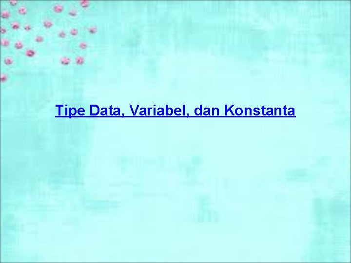 Tipe Data, Variabel, dan Konstanta 