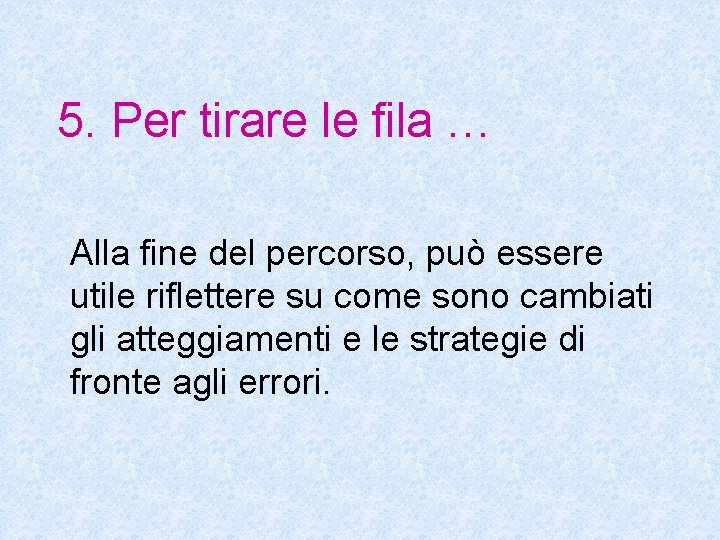 5. Per tirare le fila … Alla fine del percorso, può essere utile riflettere