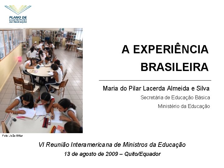 A EXPERIÊNCIA BRASILEIRA Maria do Pilar Lacerda Almeida e Silva Secretária de Educação Básica