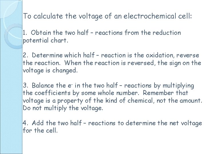 To calculate the voltage of an electrochemical cell: 1. Obtain the two half –