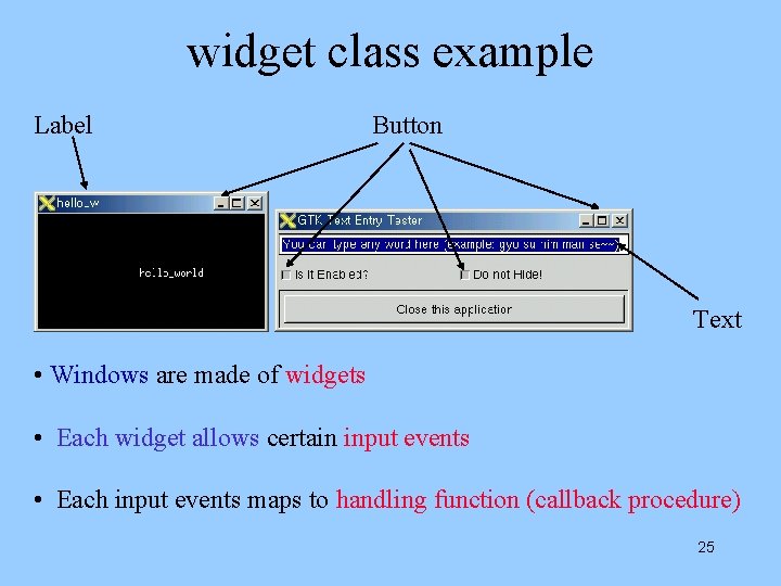 widget class example Label Button Text • Windows are made of widgets • Each