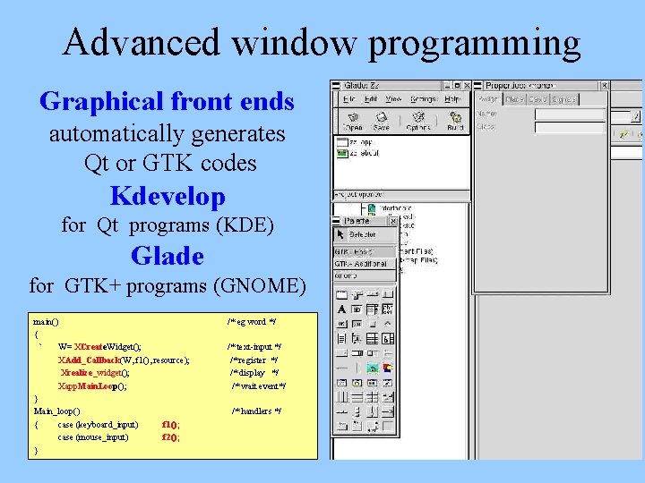 Advanced window programming Graphical front ends automatically generates Qt or GTK codes Kdevelop for