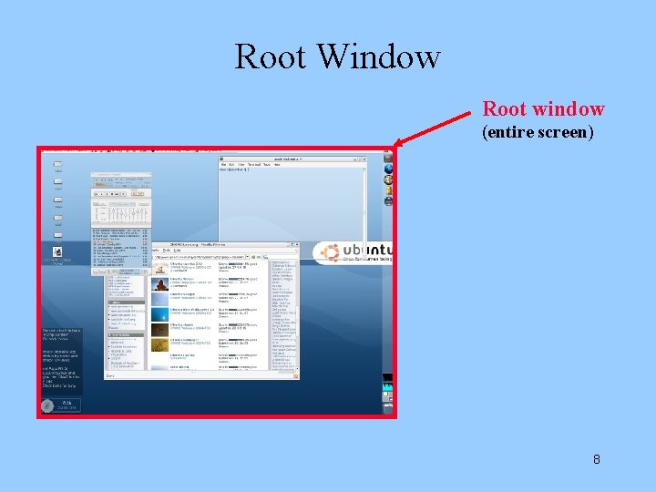 Root Window Root window (entire screen) 8 