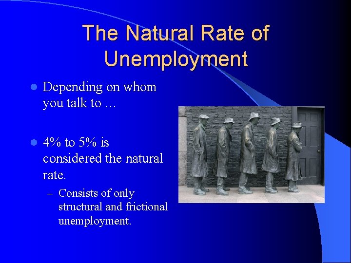 The Natural Rate of Unemployment l Depending on whom you talk to … l