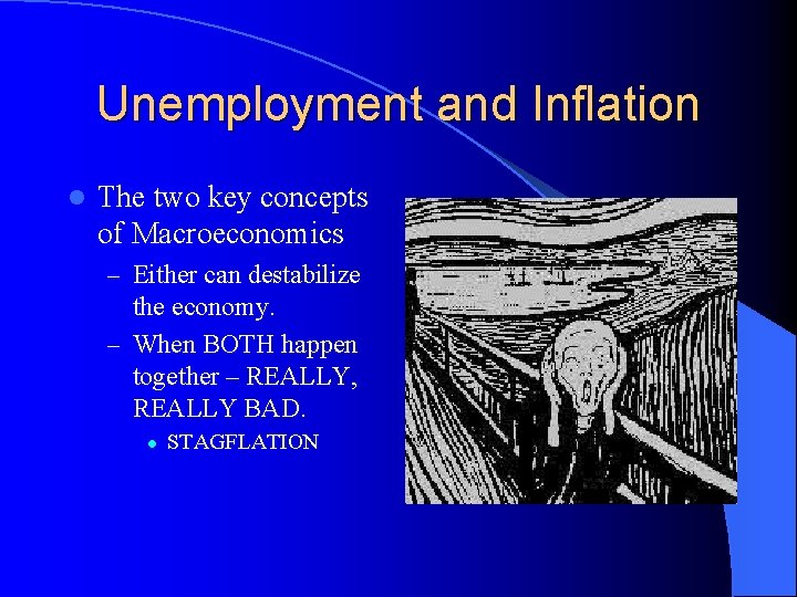 Unemployment and Inflation l The two key concepts of Macroeconomics – Either can destabilize