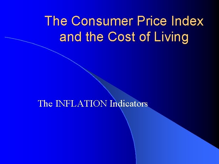 The Consumer Price Index and the Cost of Living The INFLATION Indicators 