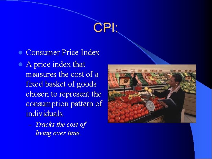 CPI: Consumer Price Index l A price index that measures the cost of a