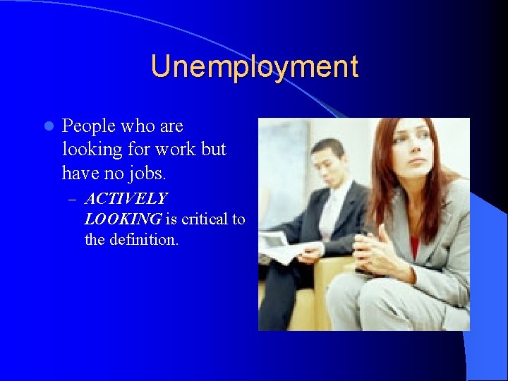 Unemployment l People who are looking for work but have no jobs. – ACTIVELY