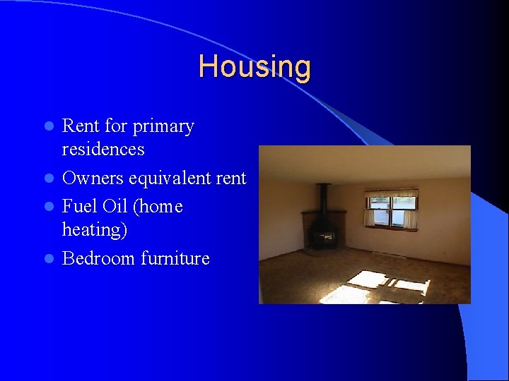 Housing Rent for primary residences l Owners equivalent rent l Fuel Oil (home heating)