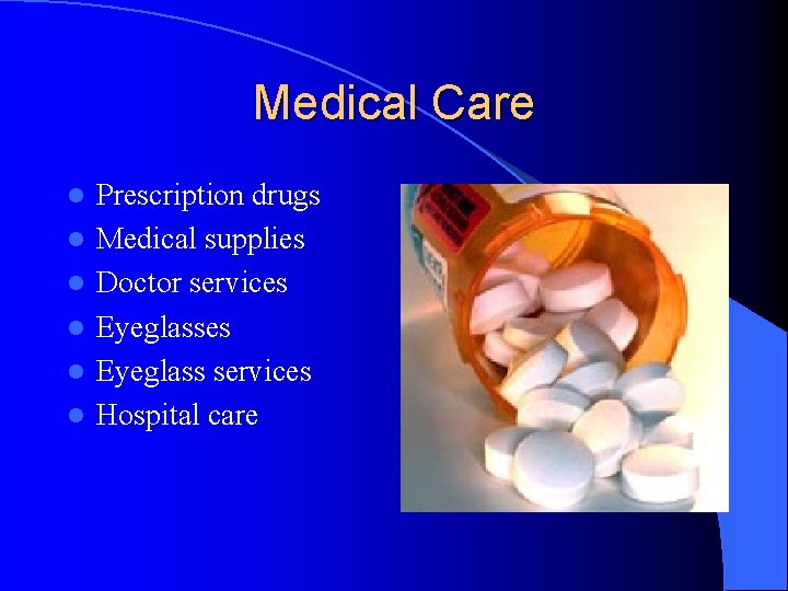 Medical Care l l l Prescription drugs Medical supplies Doctor services Eyeglass services Hospital