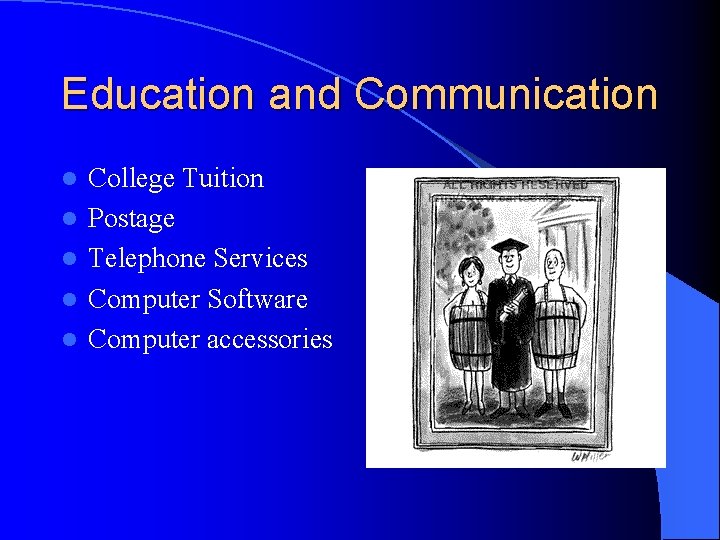 Education and Communication l l l College Tuition Postage Telephone Services Computer Software Computer