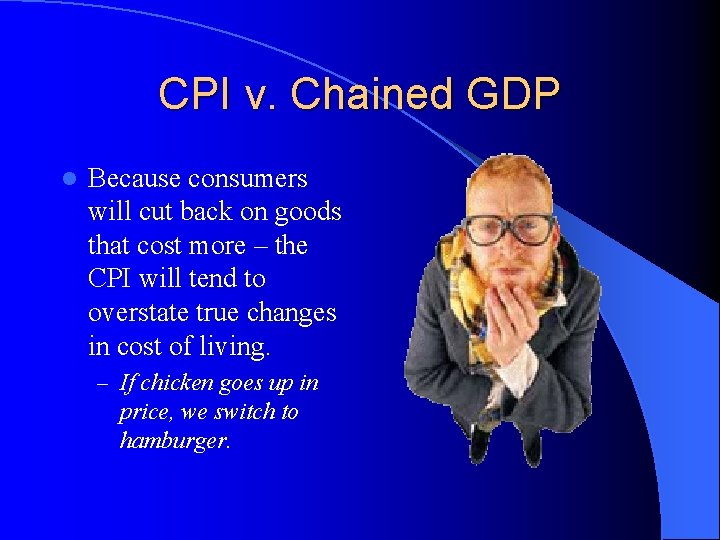 CPI v. Chained GDP l Because consumers will cut back on goods that cost