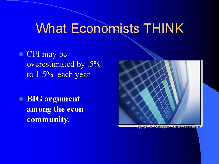 What Economists THINK l CPI may be overestimated by. 5% to 1. 5% each