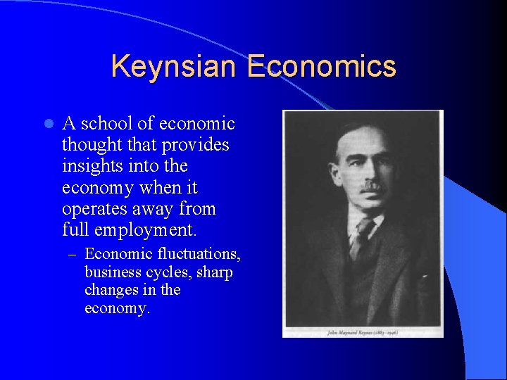 Keynsian Economics l A school of economic thought that provides insights into the economy