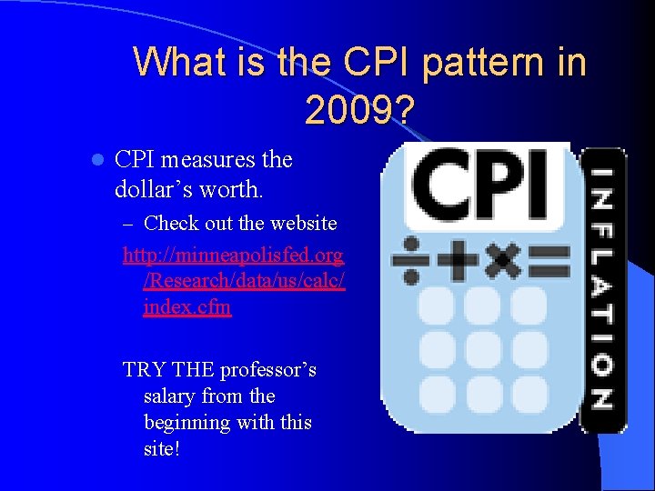 What is the CPI pattern in 2009? l CPI measures the dollar’s worth. –