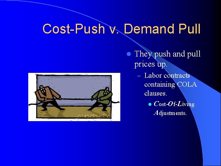Cost-Push v. Demand Pull l They push and pull prices up. – Labor contracts