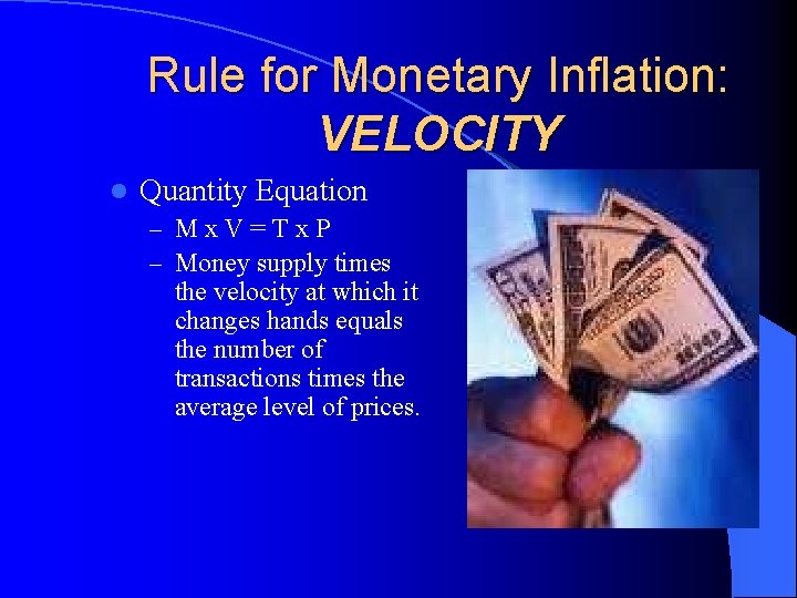 Rule for Monetary Inflation: VELOCITY l Quantity Equation – Mx. V=Tx. P – Money