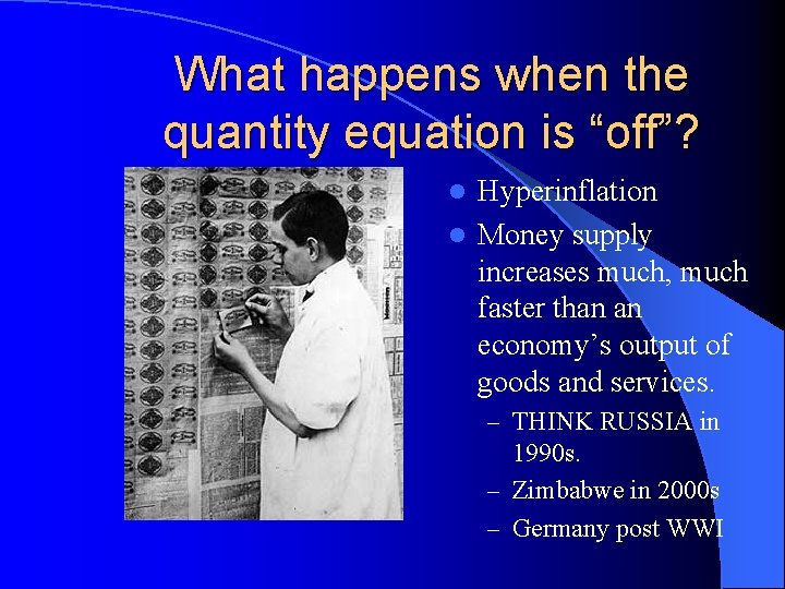 What happens when the quantity equation is “off”? Hyperinflation l Money supply increases much,