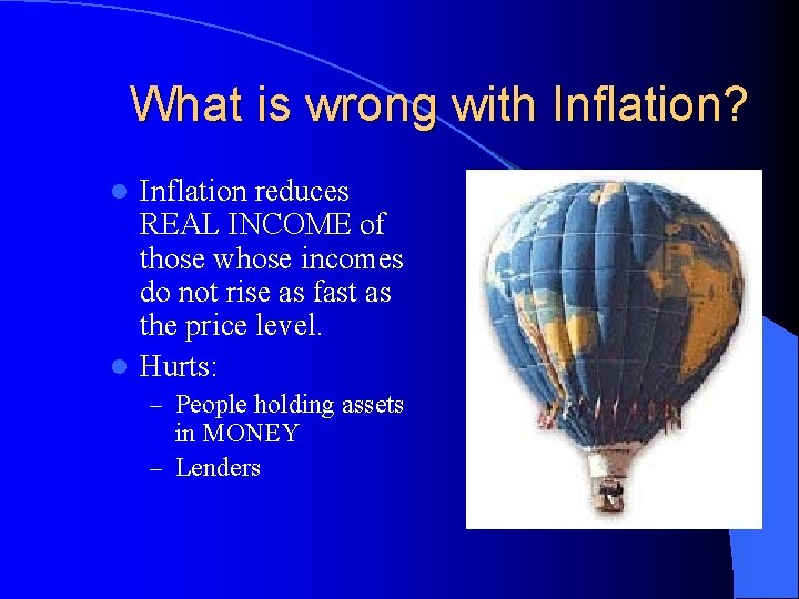 What is wrong with Inflation? Inflation reduces REAL INCOME of those whose incomes do