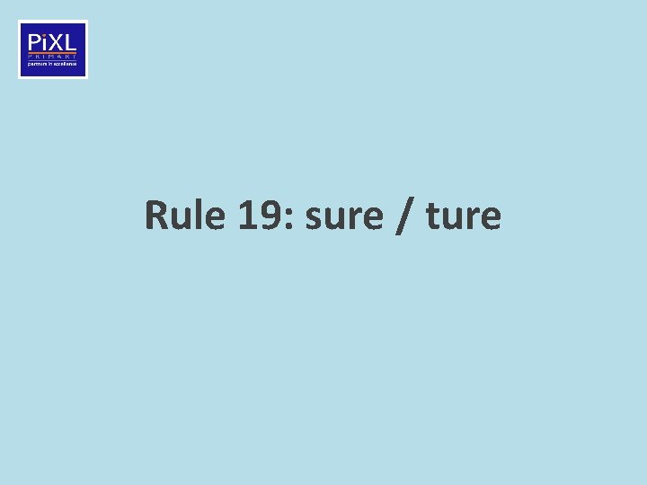 Rule 19: sure / ture 