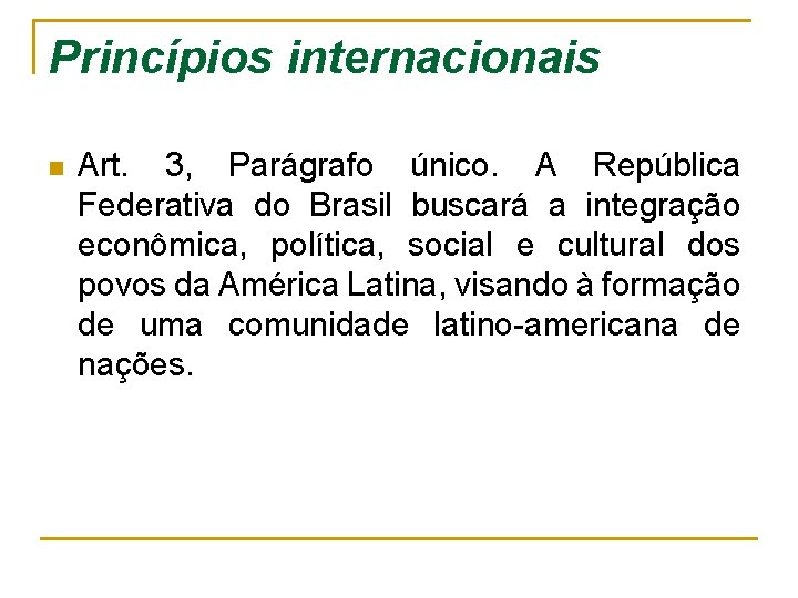 Princípios internacionais n Art. 3, Parágrafo único. A República Federativa do Brasil buscará a