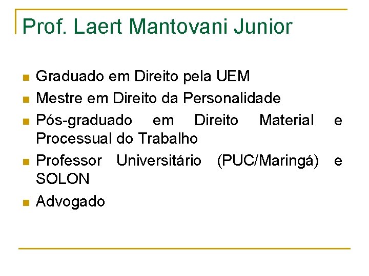 Prof. Laert Mantovani Junior n n n Graduado em Direito pela UEM Mestre em