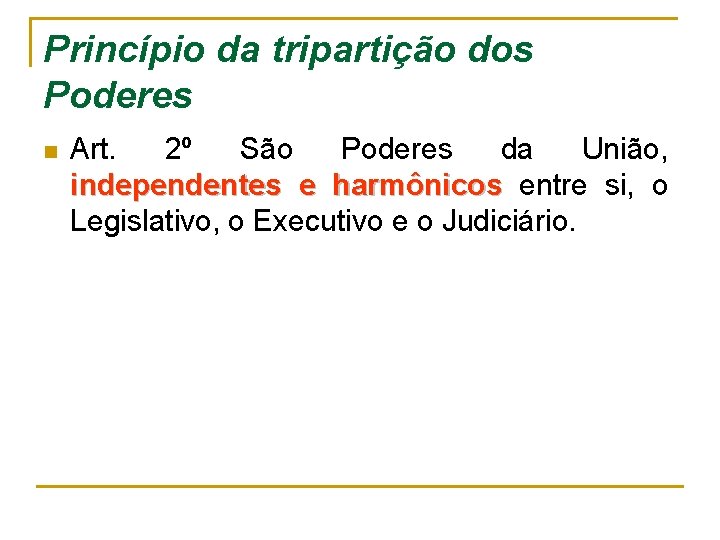 Princípio da tripartição dos Poderes n Art. 2º São Poderes da União, independentes e