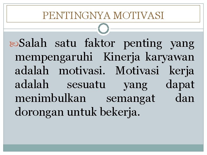 PENTINGNYA MOTIVASI Salah satu faktor penting yang mempengaruhi Kinerja karyawan adalah motivasi. Motivasi kerja