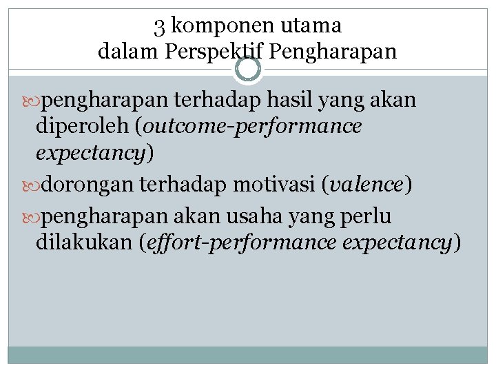 3 komponen utama dalam Perspektif Pengharapan pengharapan terhadap hasil yang akan diperoleh (outcome-performance expectancy)