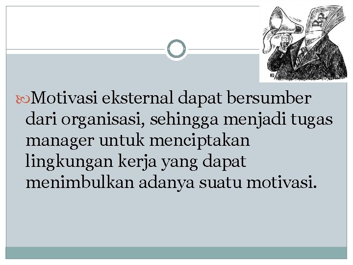  Motivasi eksternal dapat bersumber dari organisasi, sehingga menjadi tugas manager untuk menciptakan lingkungan