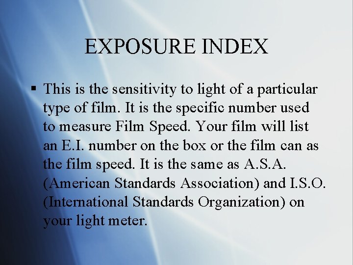 EXPOSURE INDEX § This is the sensitivity to light of a particular type of