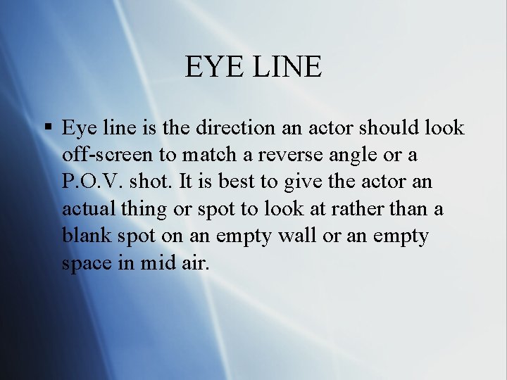 EYE LINE § Eye line is the direction an actor should look off-screen to