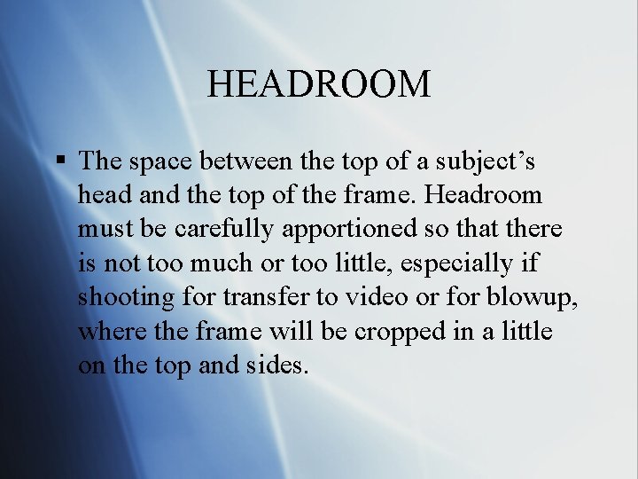 HEADROOM § The space between the top of a subject’s head and the top