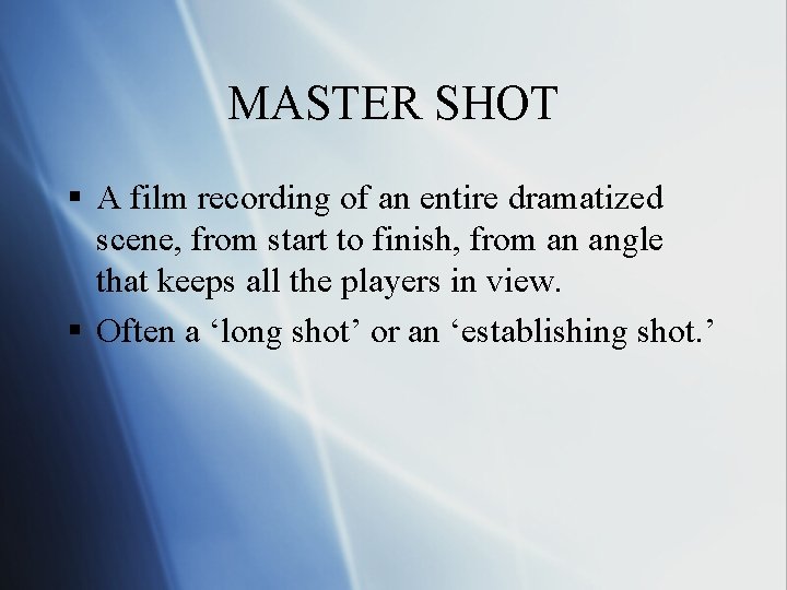 MASTER SHOT § A film recording of an entire dramatized scene, from start to
