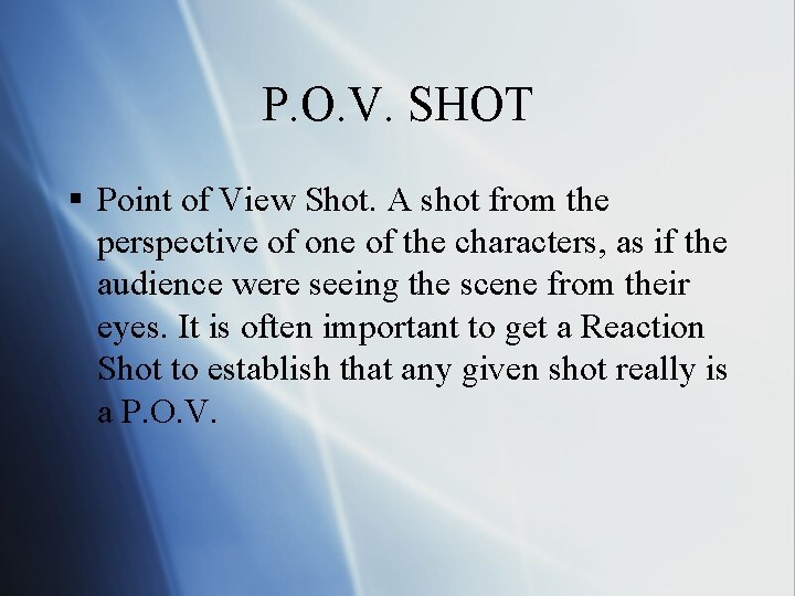 P. O. V. SHOT § Point of View Shot. A shot from the perspective