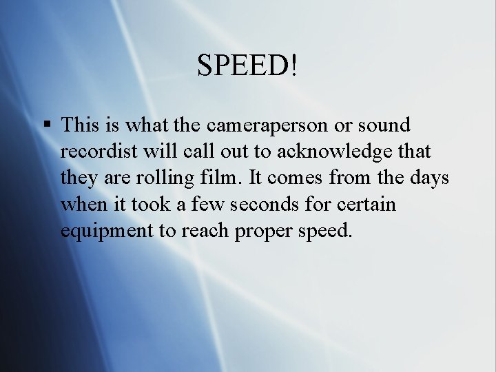 SPEED! § This is what the cameraperson or sound recordist will call out to