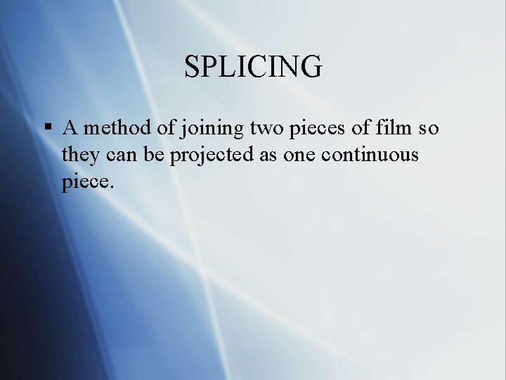 SPLICING § A method of joining two pieces of film so they can be