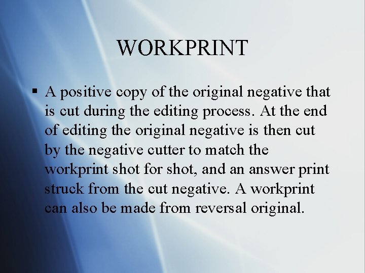 WORKPRINT § A positive copy of the original negative that is cut during the